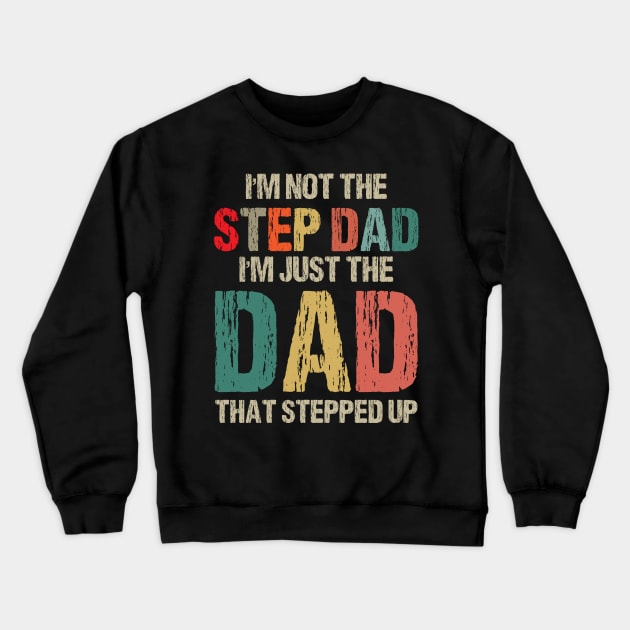 I'm Not The Step Dad I'm The Dad That Stepped Up Gift For Dad On Father's Day Birthday Crewneck Sweatshirt by printalpha-art